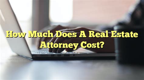 The Cost Of Hiring A Real Estate Attorney In 2023