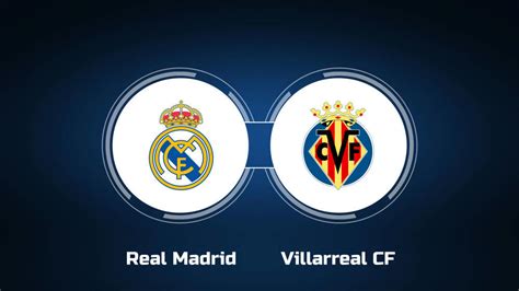 real madrid vs villarreal today