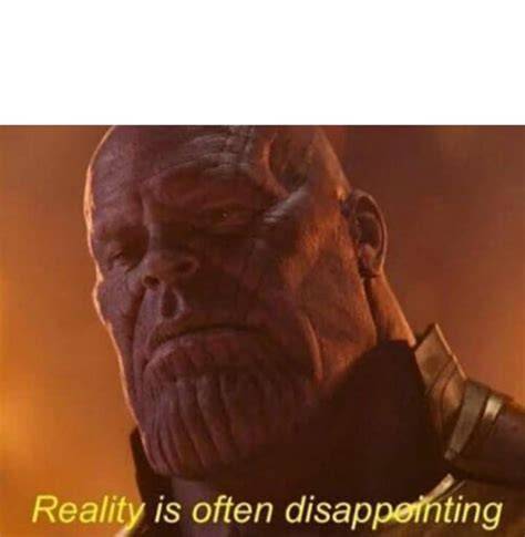 Reality can often be disappointing... memes