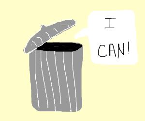 remember it's garbage can not garbage cannot