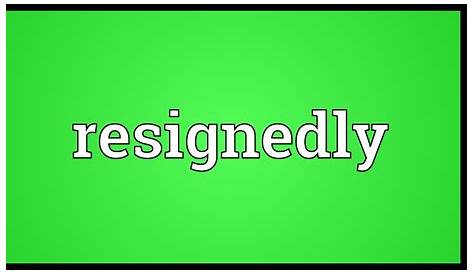Resignedly Meaning What Is RESIGNATION? What Does RESIGNATION Mean