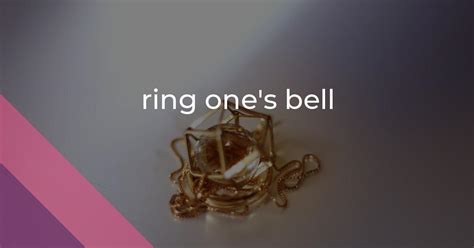 ring one's bell