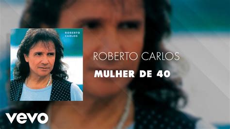 roberto carlos mulher de 40