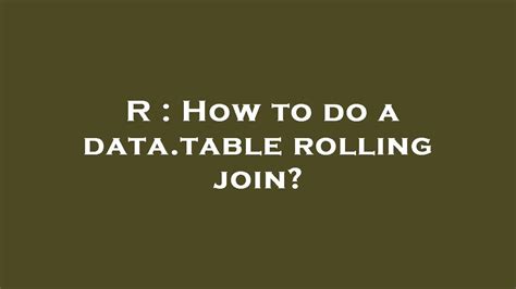 Rolling Join Data.table