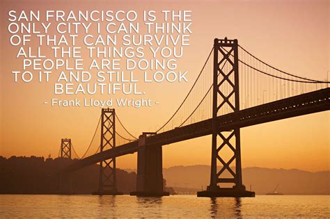 Frank Lloyd Wright Quote “What I like best about San Francisco is San