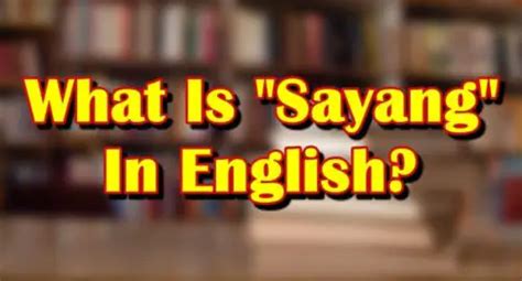 sayang in english term