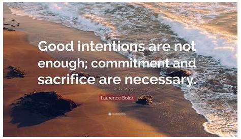 Laurence Boldt Quote: “Good intentions are not enough; commitment and