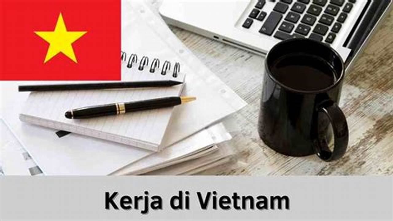 Tips Penting dan Panduan Lengkap Bekerja di Vietnam