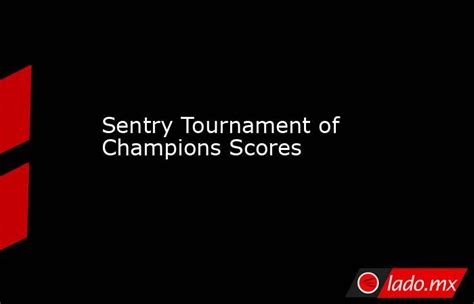 sentry tournament of champions scores 2023