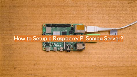 Setup Samba Share On Raspberry Pi