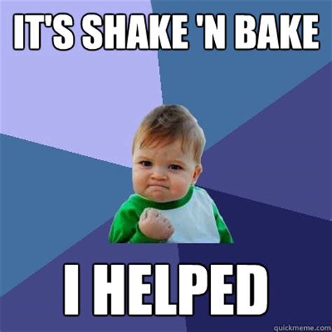 shake and bake and i helped meme