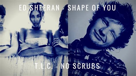 Shape of You and No Scrubs