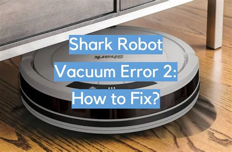 Shark Robotic Vacuum Cleaner Error 2