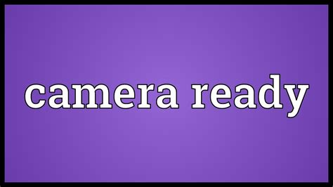 she is camera ready meaning