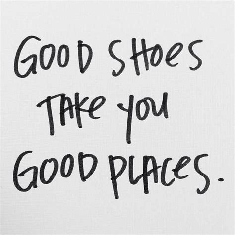 shoes are like friends they support you take you places and make you look good
