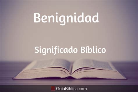 significado de benignidad en la biblia