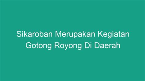 Sikaroban Merupakan Kegiatan Gotong Royong di Daerah