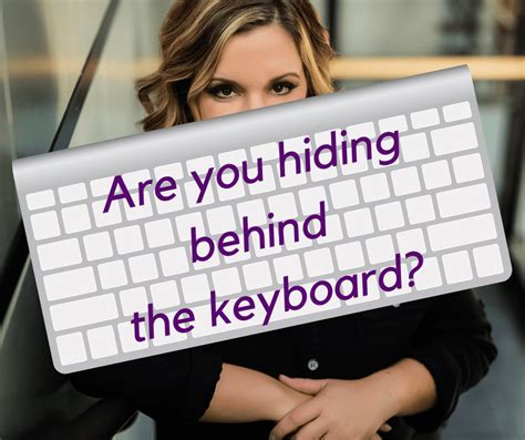 stop hiding behind your keyboard