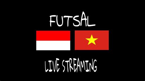 streaming futsal indonesia vs vietnam