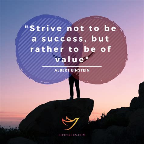 "Strive not to be a success, but rather to be of value" Albert