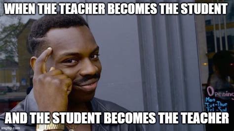 student becomes teacher meme