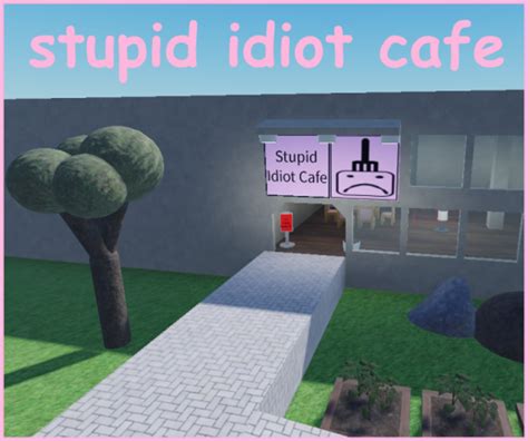 stupid idiot cafe - Roblox