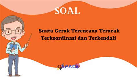 Suatu gerak terencana terarah terkoordinasi dan terkendali disebut?