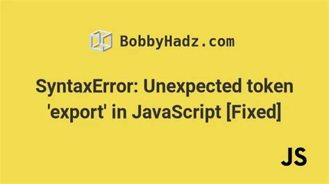 Syntaxerror Unexpected Token Export Understanding The Common Javascript Error