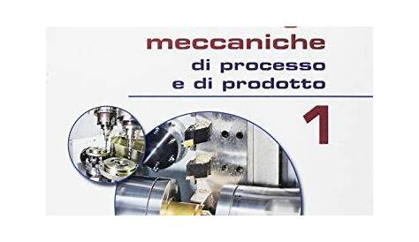 TECNOLOGIE MECCANICHE DI PROCESSO E PRODOTTO - Cappelli Editore