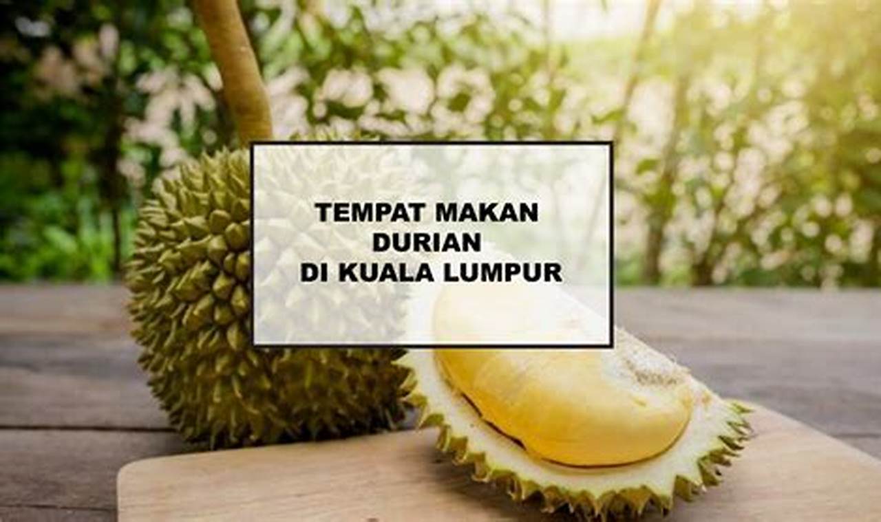 Rahasia Kuliner: Tempat Makan Durian Legendaris di Kuala Lumpur