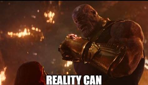 When You're Thanos Reality Can Be Whatever I Want Meme