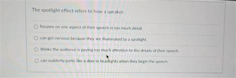 The Spotlight Effect Refers To How A Speaker