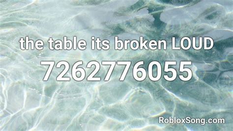 the table its broken LOUD Roblox ID - Roblox music codes