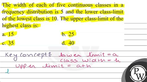 The Width Of Each Of The Five Continuous Classes In A Frequency Distribution Is 5