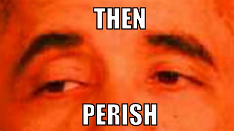 Then Perish orgin Then Perish Know Your Meme