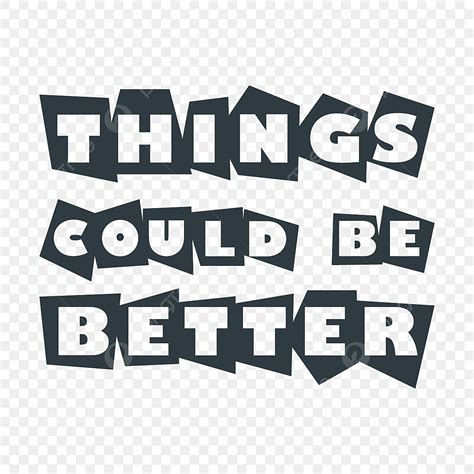 things could be better