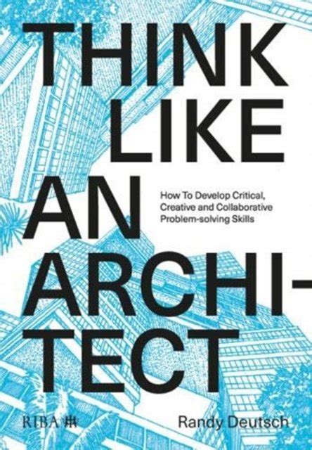 think like an architect how to develop critical creative and collaborative problem solving skills