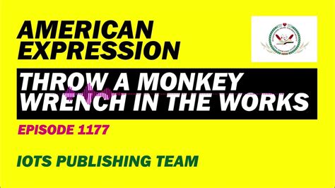 Throw A Monkey Wrench In The Works Of