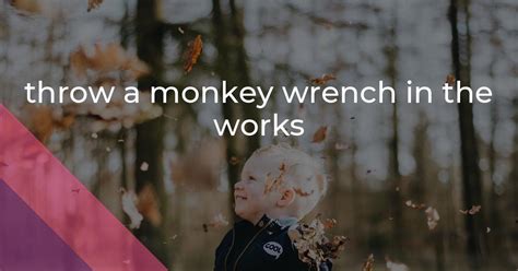Throw A Monkey Wrench In The Works Origin