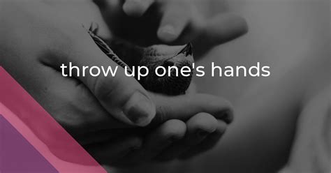 Throw Up Their Hands Meaning