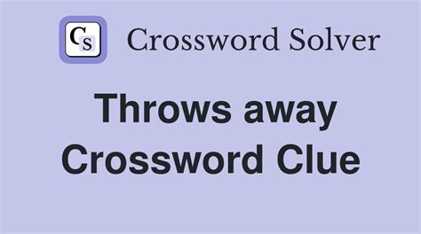 Throws Away Quickly Crossword Clue