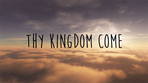 thy kingdom come