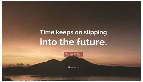 Time keeps on slipping, slipping, slipping into the future... - Post by