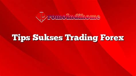 Tips untuk Sukses dalam Trading Forex