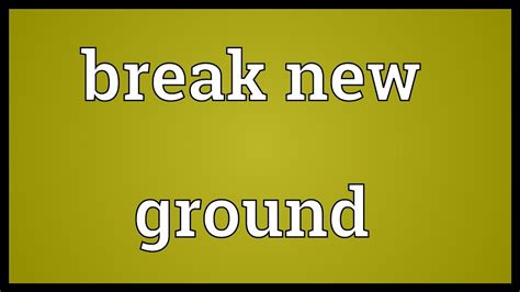 to break new ground idiom meaning