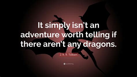 J. R. R. Tolkien Quote “It simply isn’t an adventure worth telling if