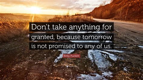 Kirby Puckett Quote “Don’t take anything for granted, because tomorrow