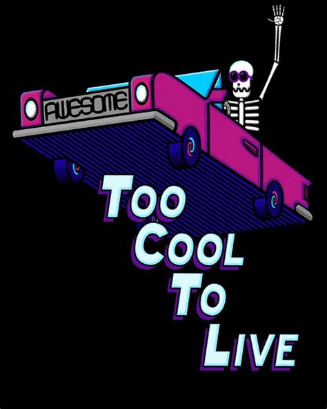 too cool to live