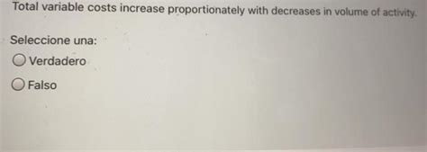Total Variable Costs Increase Proportionately With Decreases In Volume Of Activity