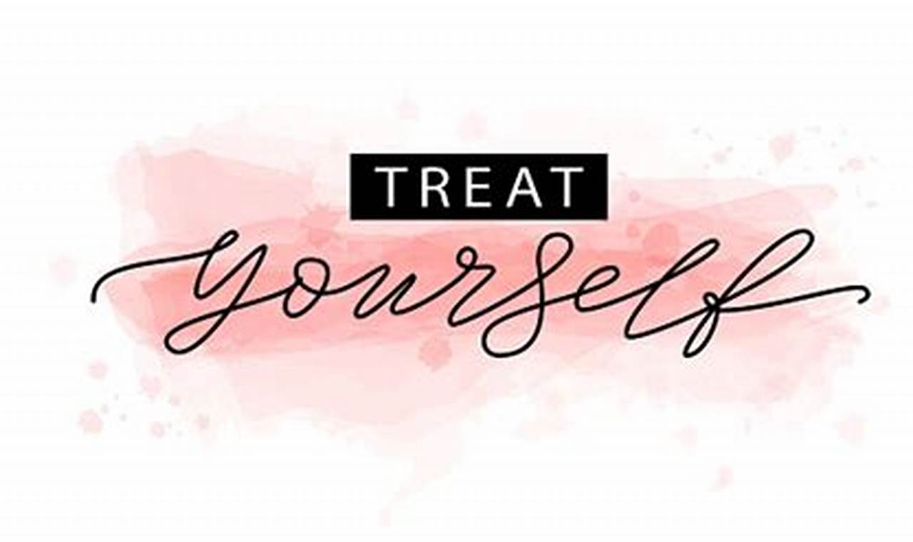 Treat Yourself: The Ultimate Guide to Self-Care